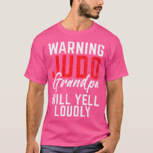 Warning Judo Grandpa Will Yell Loudly Judo Grandpa T-Shirt