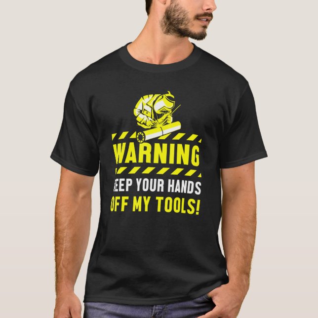 Warning Keep Your Hands Off My Tools Welder Engine T-Shirt (Front)