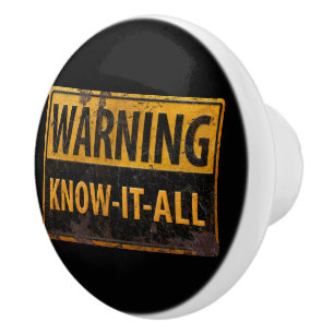 WARNING KNOW-IT-ALL  - Metal Danger Caution Sign Ceramic Knob
