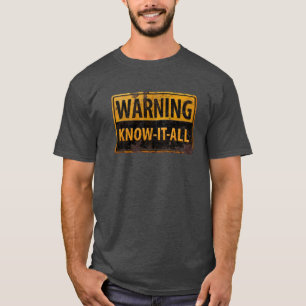 WARNING KNOW-IT-ALL - Metal Danger Caution Sign T-Shirt