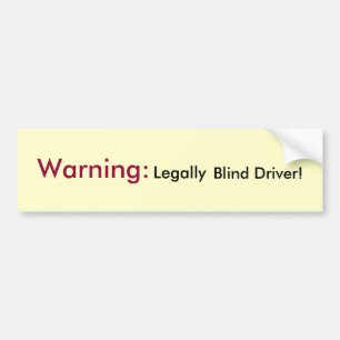Warning:  Legally Blind Driver! Bumper Sticker