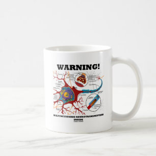 Warning! Malfunctioning Neurotransmitters Inside Coffee Mug