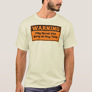Warning - May burst into song at any time T-Shirt