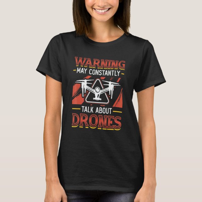 Warning May Constantly Talk About Drones Pilot Dro T-Shirt (Front)