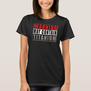 Warning May Contain Titanium Quote Get Well T-Shirt