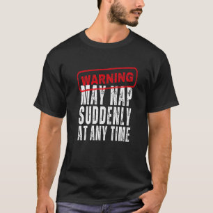 Warning May Nap Suddenly At Any Time Sarcastic Sle T-Shirt