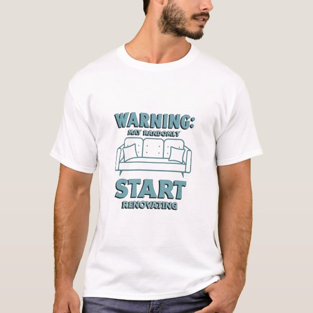Warning: May Randomly Start Renovating DIY Hacks T-Shirt (Front)