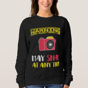 Warning May Snap At Any Time Photography 2 Sweatshirt