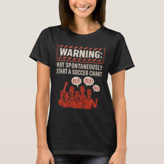 Warning May Spontaneously Start A Soccer Chant Fan T-Shirt