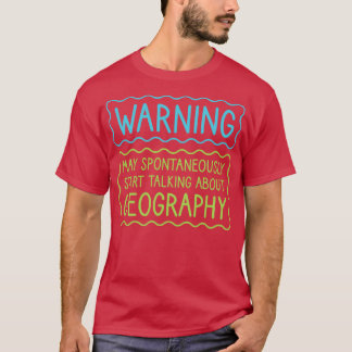 Warning May Spontaneously Start Talking About Geog T-Shirt