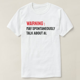 Warning: May Spontaneously Talk About AI T-Shirt