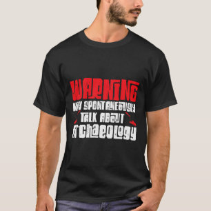 Warning May Spontaneously Talk About Archaeology T-Shirt