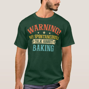 Warning May Spontaneously Talk About Baking T-Shirt
