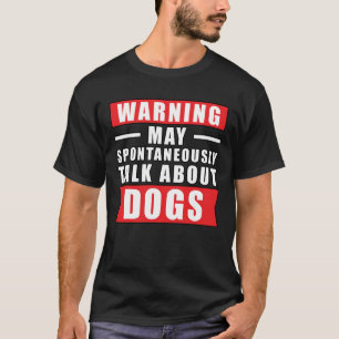 Warning May Spontaneously Talk About Dogs - Funny T-Shirt