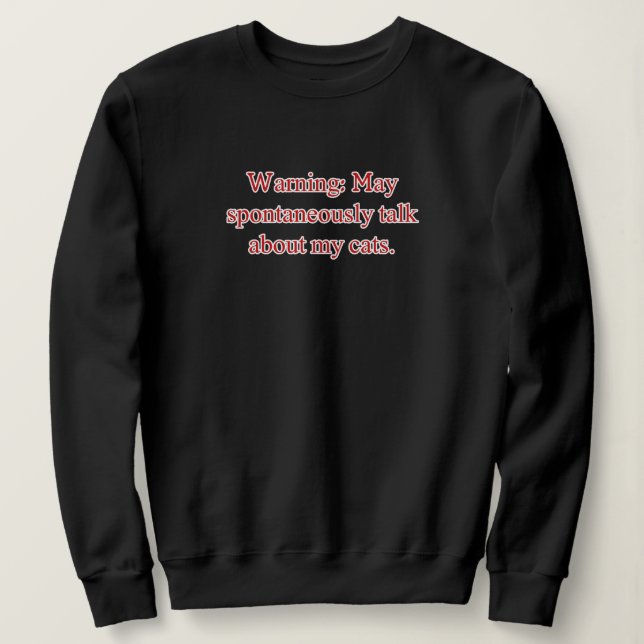 Warning May Spontaneously Talk About My Cats Sweatshirt (Design Front)