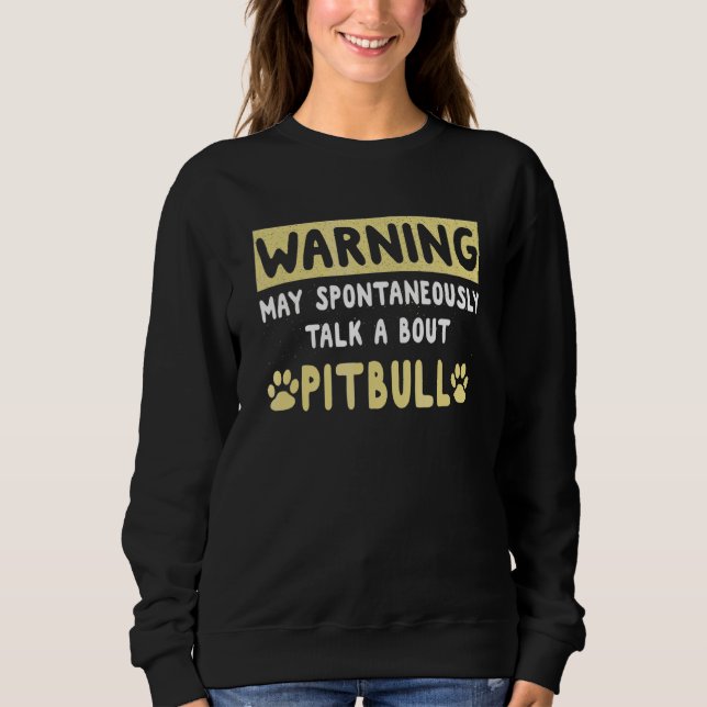 Warning May Spontaneously Talk About My Pitbull Ap Sweatshirt (Front)