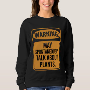 Warning May Spontaneously Talk About Plants Sweatshirt