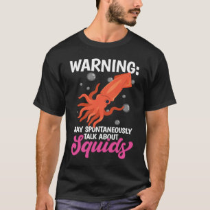 Warning May Spontaneously Talk About Squids T-Shirt