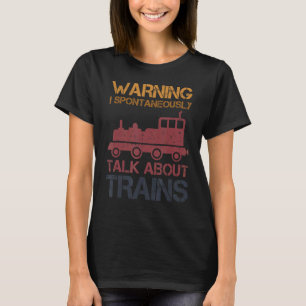 Warning May Spontaneously Talk About Trains Quote T-Shirt