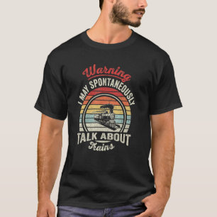 Warning May Spontaneously Talk About Trains Railwa T-Shirt