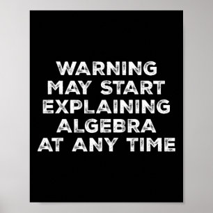 Warning May Start Explaining Algebra Funny Math Te Poster