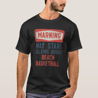 Warning May Start Talking About Beach Basketball T-Shirt