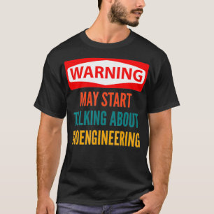 Warning May Start Talking About Bioengineering T-Shirt