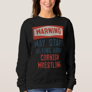 Warning May Start Talking About Cornish Wrestling Sweatshirt