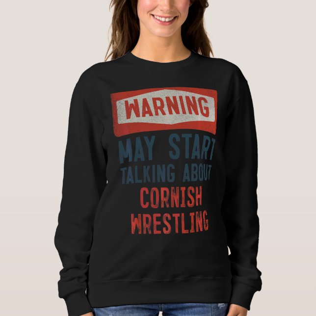Warning May Start Talking About Cornish Wrestling Sweatshirt (Front)