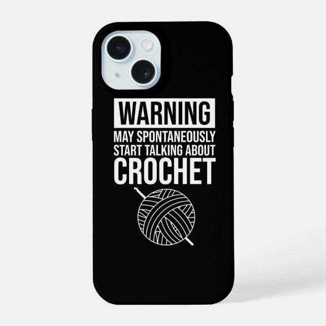 Warning - May Start Talking About Crochet iPhone 15 Case (Back)