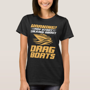Warning May Start Talking About Drag Boats Boat T-Shirt