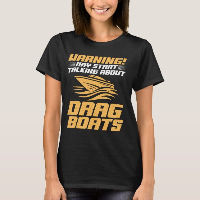 Warning May Start Talking About Drag Boats Boat T-Shirt (Front)