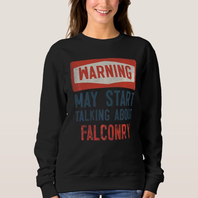 Warning May Start Talking About Falconry Sweatshirt (Front)