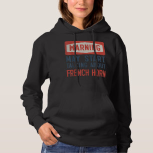Warning May Start Talking About French Horn2 Hoodie