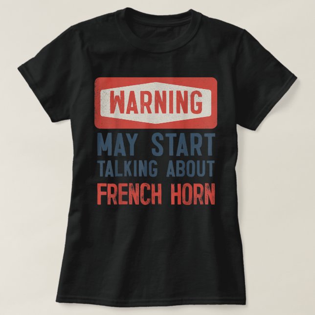 Warning May Start Talking About French Horn2 T-Shirt (Design Front)