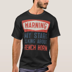 Warning May Start Talking About French Horn2 T-Shirt