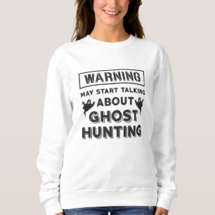 Warning May Start Talking About Ghost Hunting Gift Sweatshirt