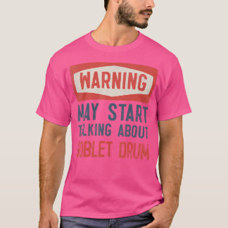 Warning May Start Talking About Goblet Drum T-Shirt