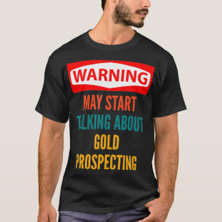 Warning May Start Talking About Gold Prospecting  T-Shirt