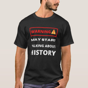 Warning may start talking about History T-Shirt