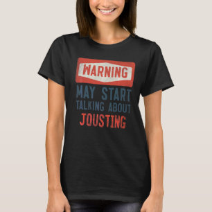 Warning May Start Talking About Jousting Jouster T-Shirt