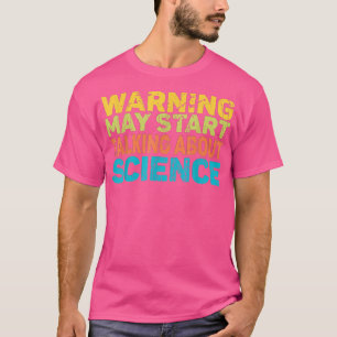 Warning May Start Talking About Science Funny Scie T-Shirt