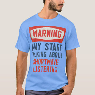 Warning May Start Talking About Shortwave listenin T-Shirt