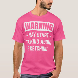 Warning May Start Talking About Sketching Drawing  T-Shirt