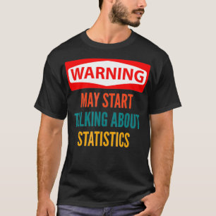 Warning May Start Talking About Statistics  T-Shirt