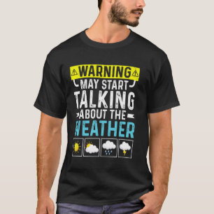 Warning May Start Talking About The Forecast Meteo T-Shirt