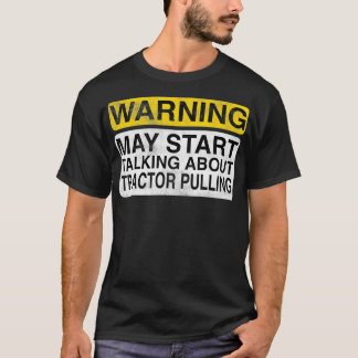 Warning May Start Talking About Tractor Pulling T-Shirt