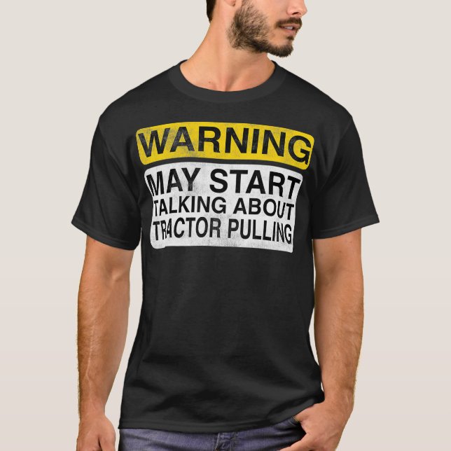 Warning May Start Talking About Tractor Pulling  T-Shirt (Front)