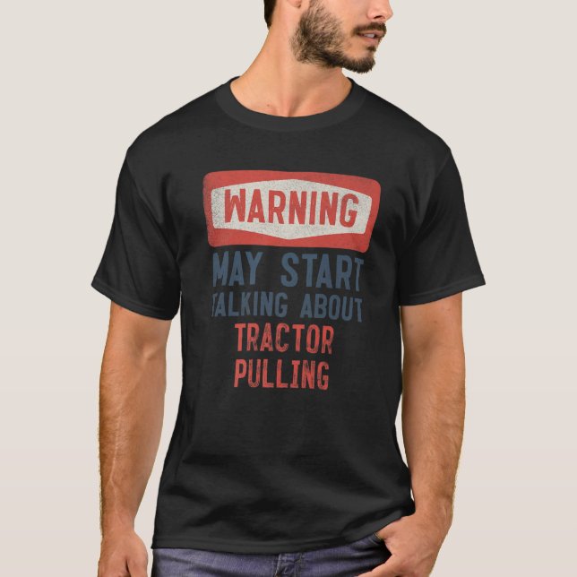 Warning May Start Talking About Tractor Pulling T-Shirt (Front)