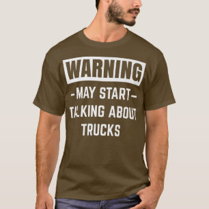 Warning May Start Talking About Trucks Truck Drive T-Shirt